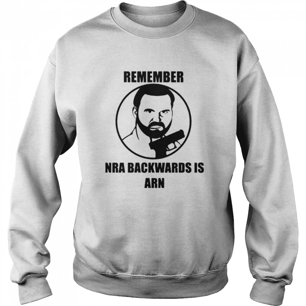 Remember NRA backwards is arn T-shirt Unisex Sweatshirt