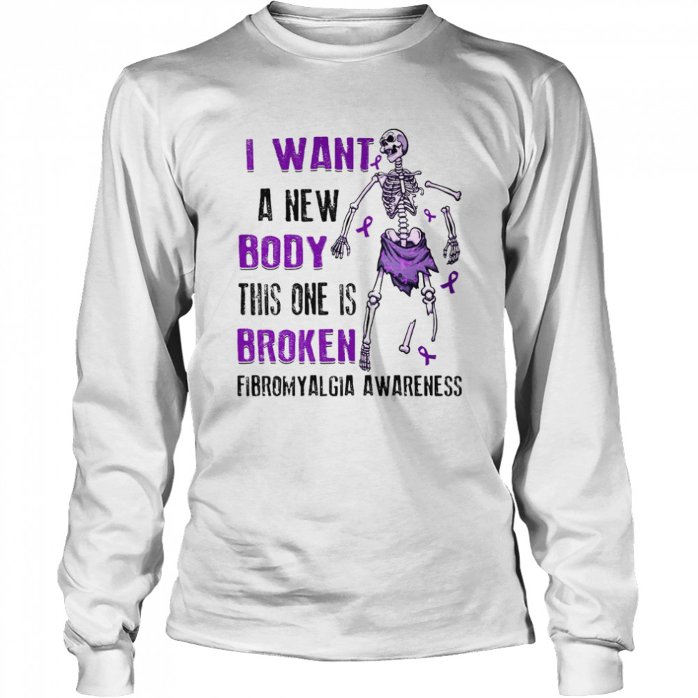 Skeleton I Want A New Body This One Is Broken Fibromyalgia Awareness T-shirt Long Sleeved T-shirt