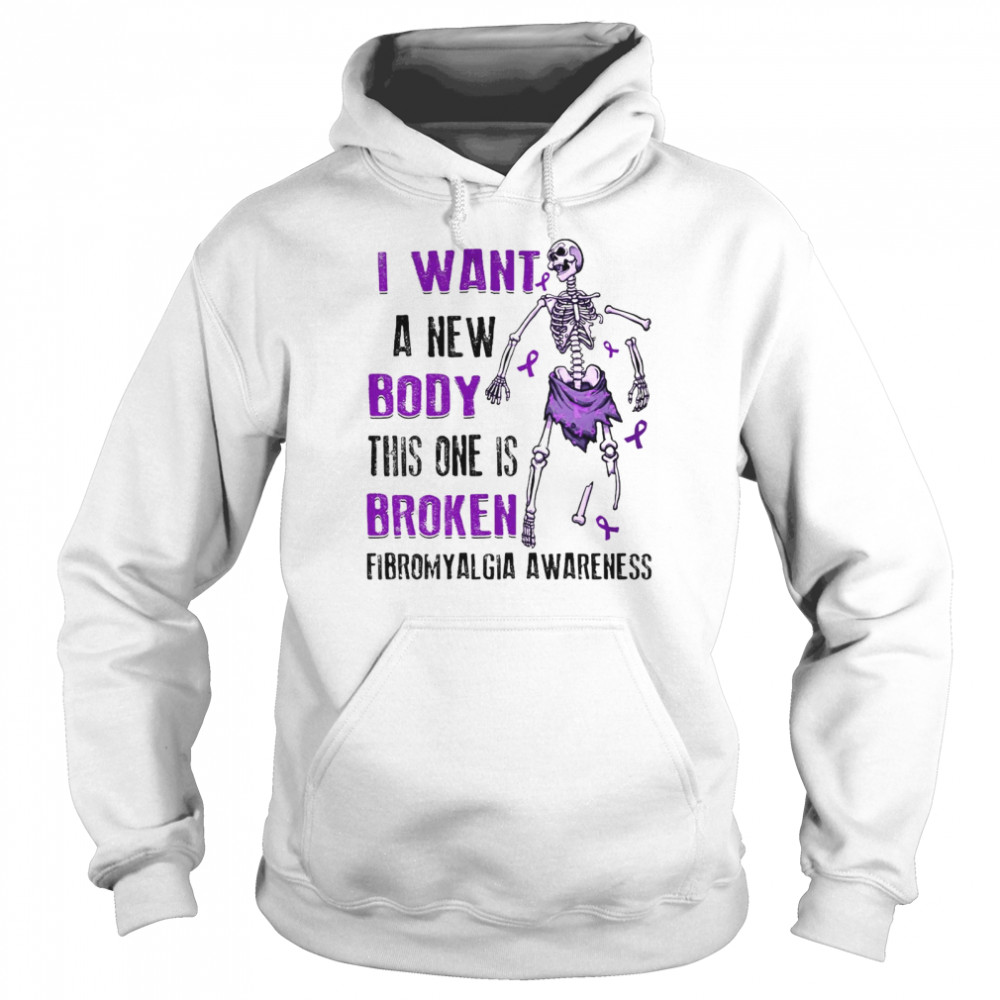 Skeleton I Want A New Body This One Is Broken Fibromyalgia Awareness T-shirt Unisex Hoodie