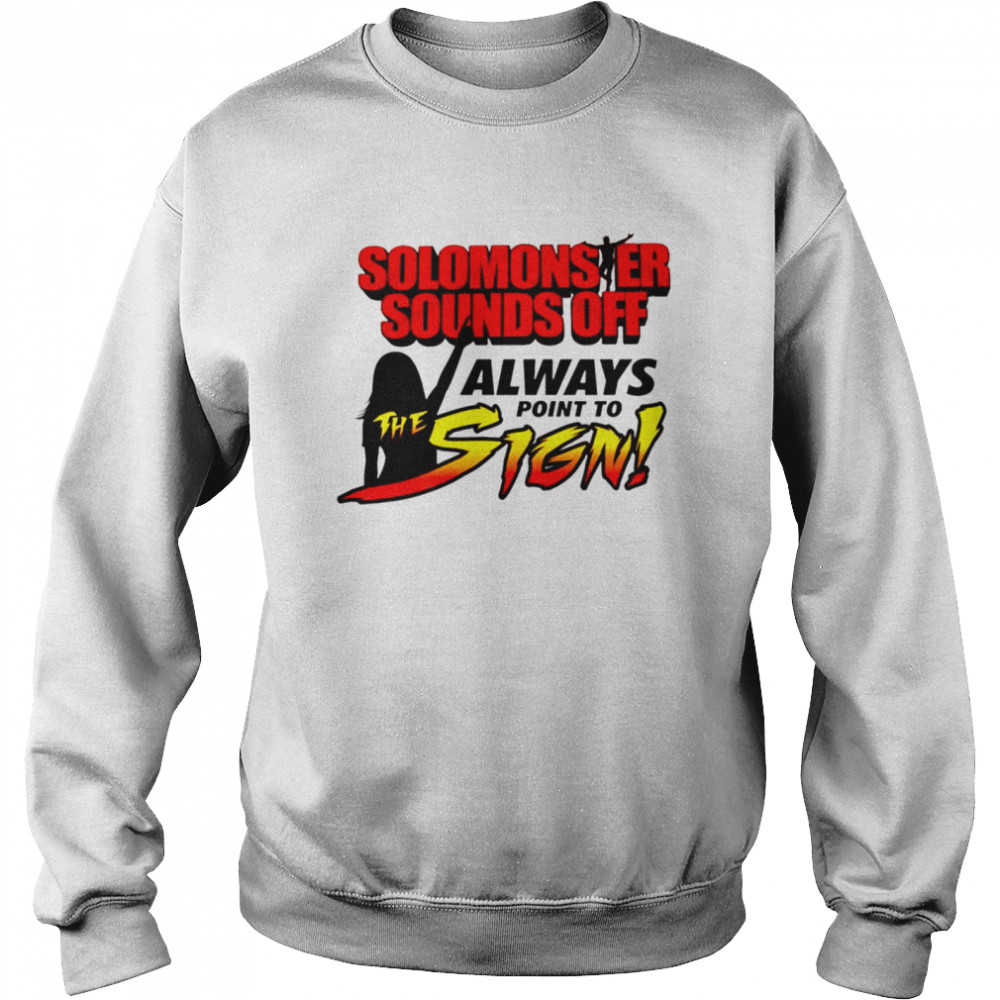 Solomonster Sounds Off Always Point To The Sign shirt Unisex Sweatshirt