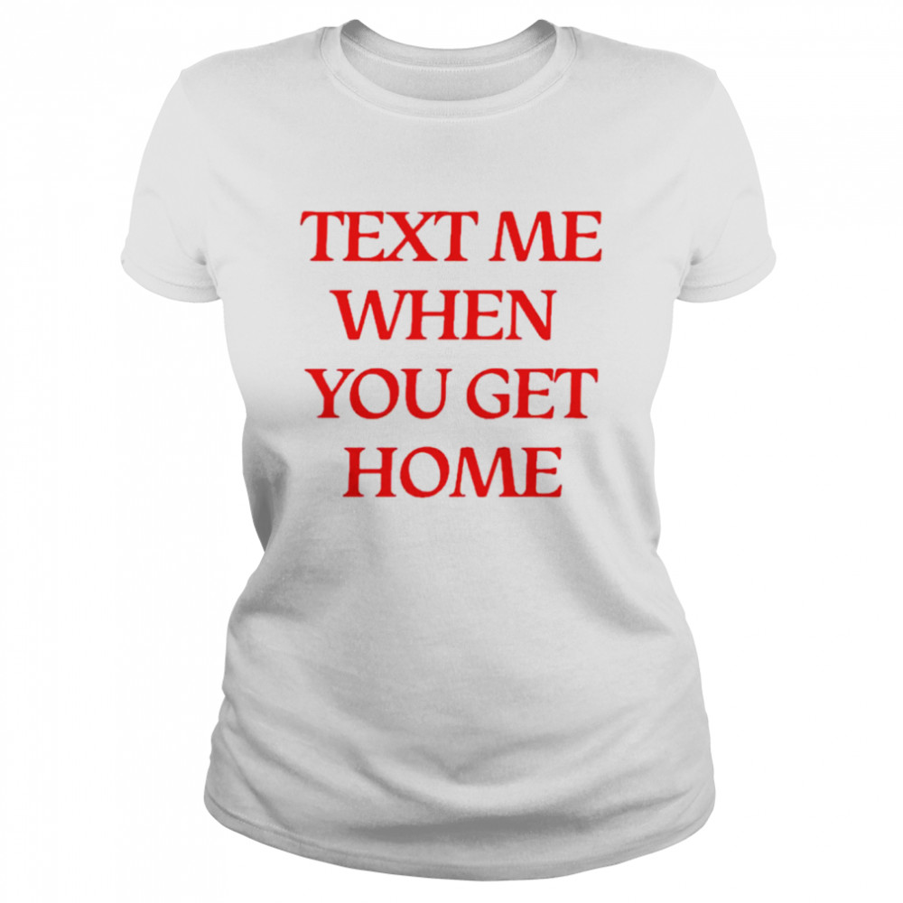 Text me when you get home shirt Classic Women's T-shirt