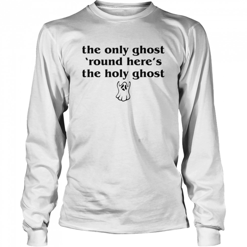 The only ghost round here’s the holy ghost Halloween T-shirt Long Sleeved T-shirt