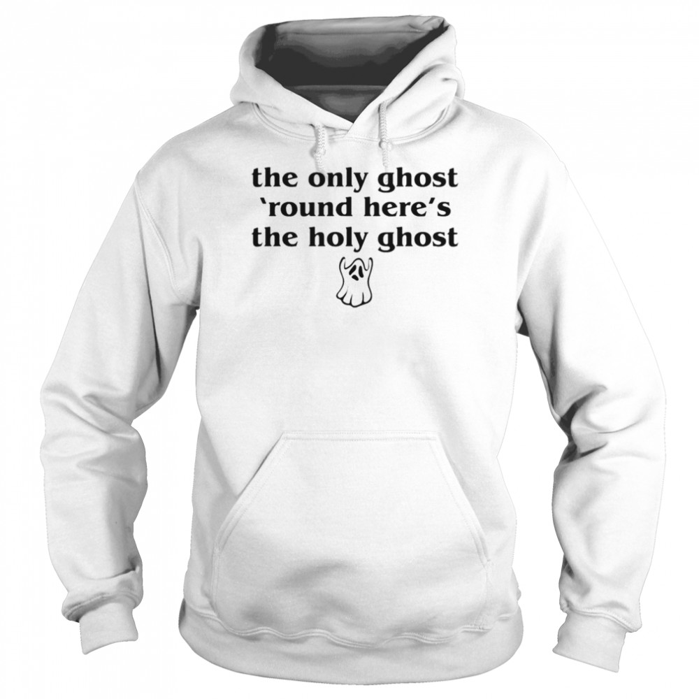 The only ghost round here’s the holy ghost Halloween T-shirt Unisex Hoodie