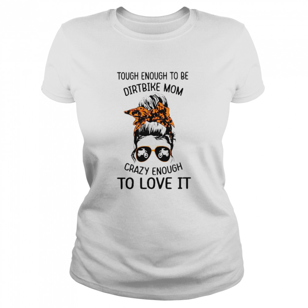 Tough enough to be dirtbike mom crazy enough to love it shirt Classic Women's T-shirt