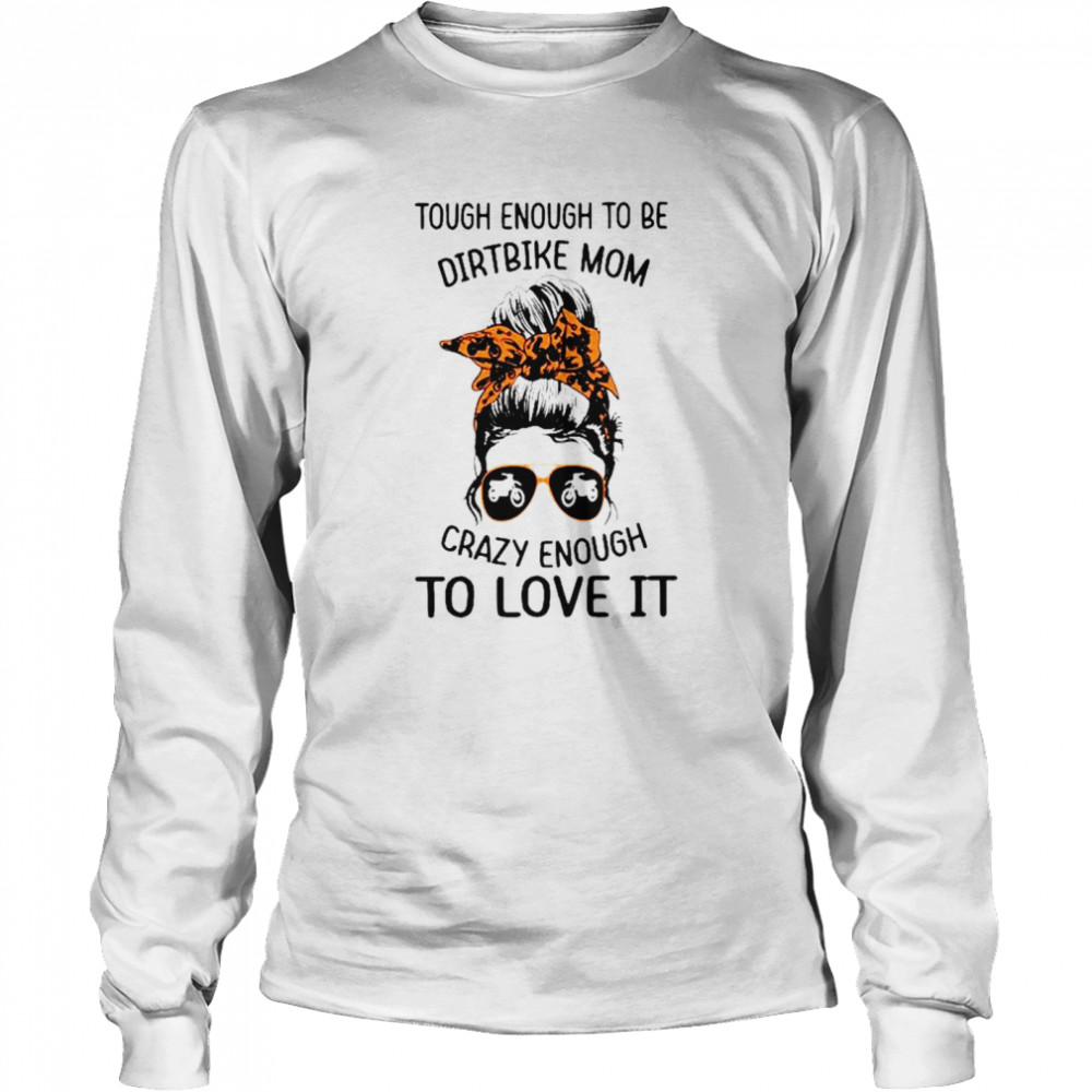 Tough enough to be dirtbike mom crazy enough to love it shirt Long Sleeved T-shirt