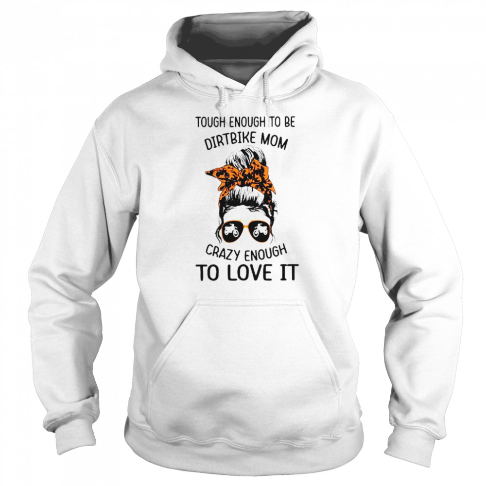 Tough enough to be dirtbike mom crazy enough to love it shirt Unisex Hoodie