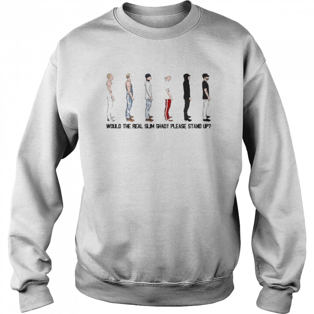 Would the real slim shady please stand up shirt Unisex Sweatshirt