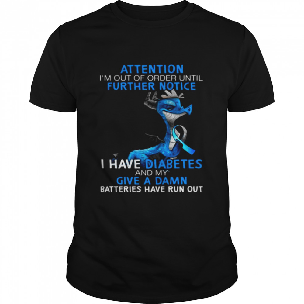 Dragon attention I’m out of order until further notice I have diabetes and my give a damn batteries have run out shirt
