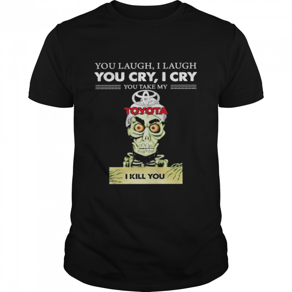 Jeff Dunham you laugh I laugh you cry I cry you take my Toyota I kill you shirt Classic Men's T-shirt