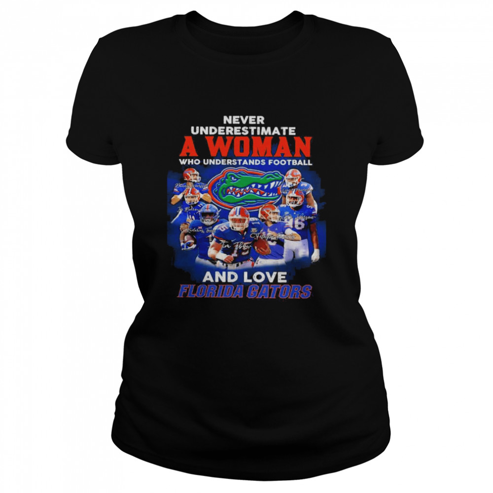 Never Underestimate A Woman Who Understands Football And Love Florida Gators Signatures shirt Classic Women's T-shirt