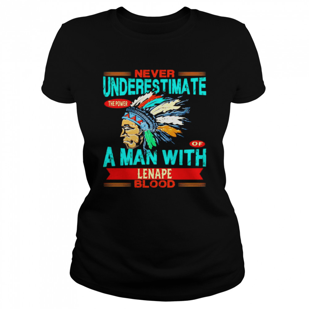 Never underestimate the power of a man with Lenape blood shirt Classic Women's T-shirt