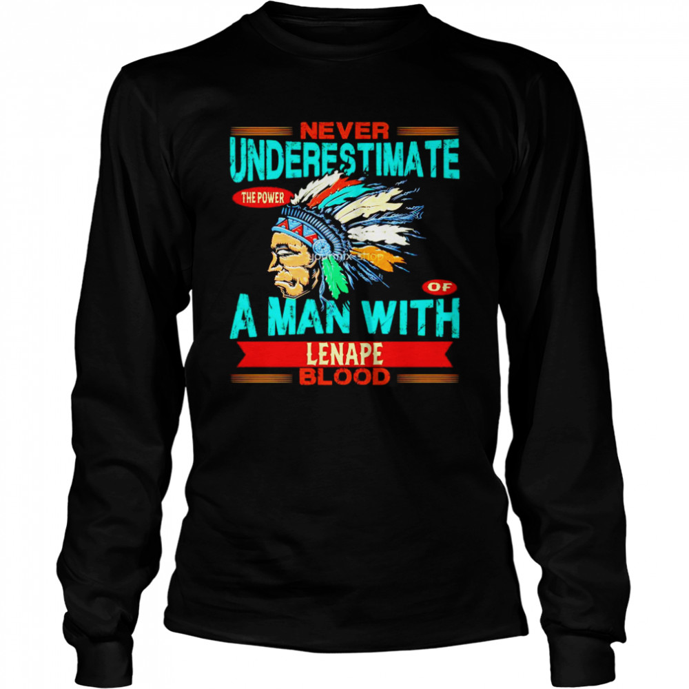 Never underestimate the power of a man with Lenape blood shirt Long Sleeved T-shirt
