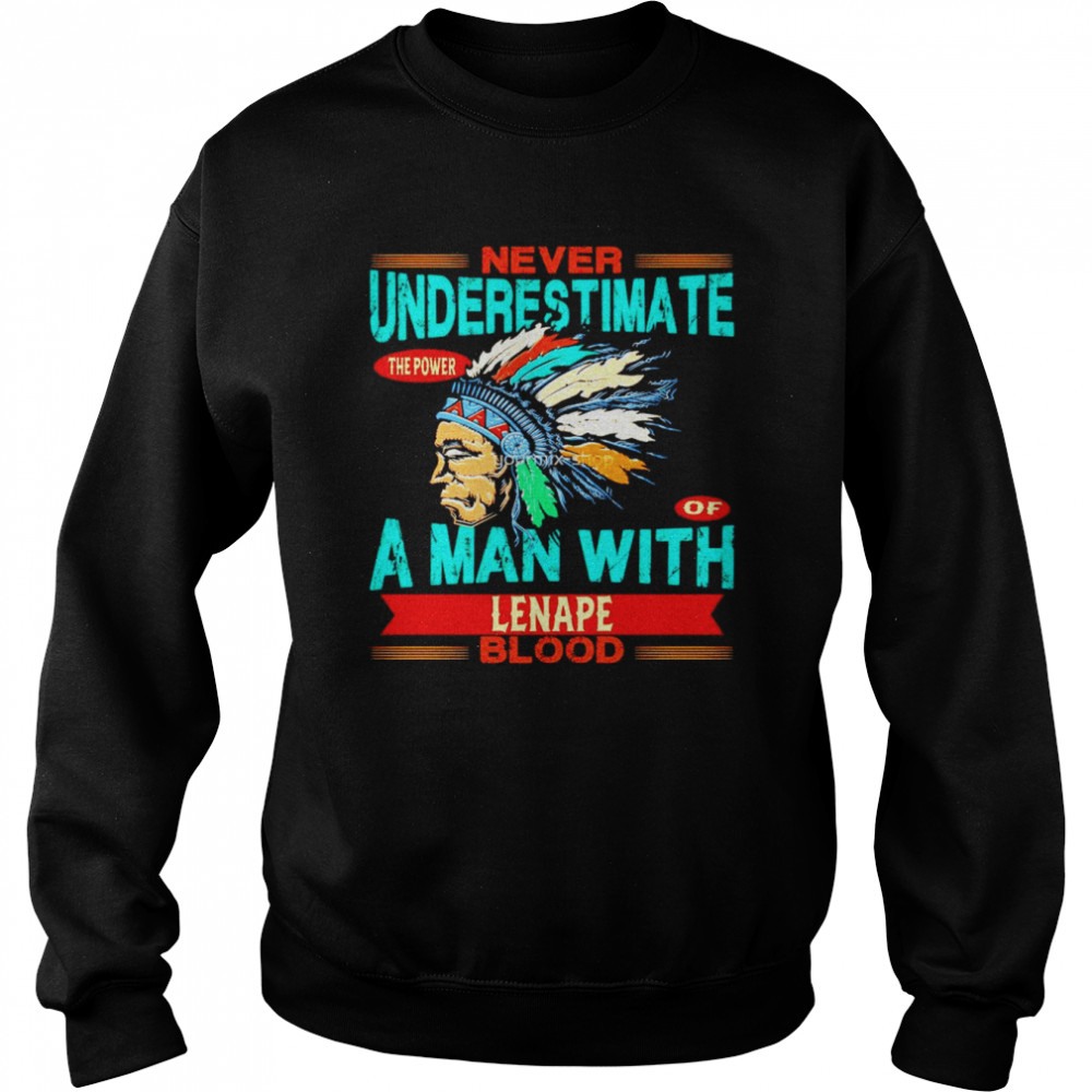 Never underestimate the power of a man with Lenape blood shirt Unisex Sweatshirt