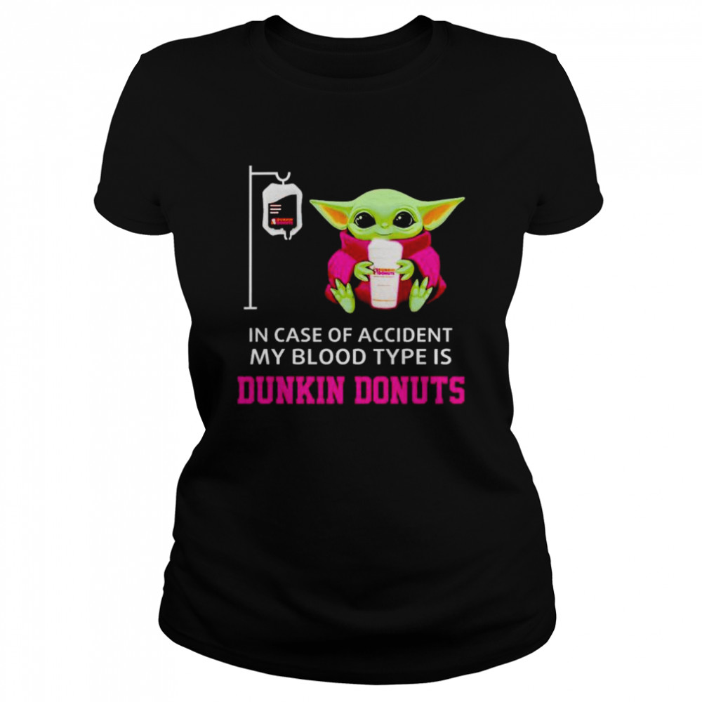 Original baby Yoda in case of accident my blood type is Dunkin Donuts shirt Classic Women's T-shirt