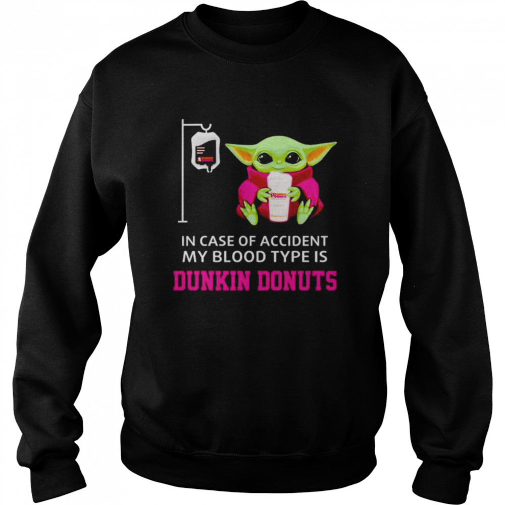 Original baby Yoda in case of accident my blood type is Dunkin Donuts shirt Unisex Sweatshirt