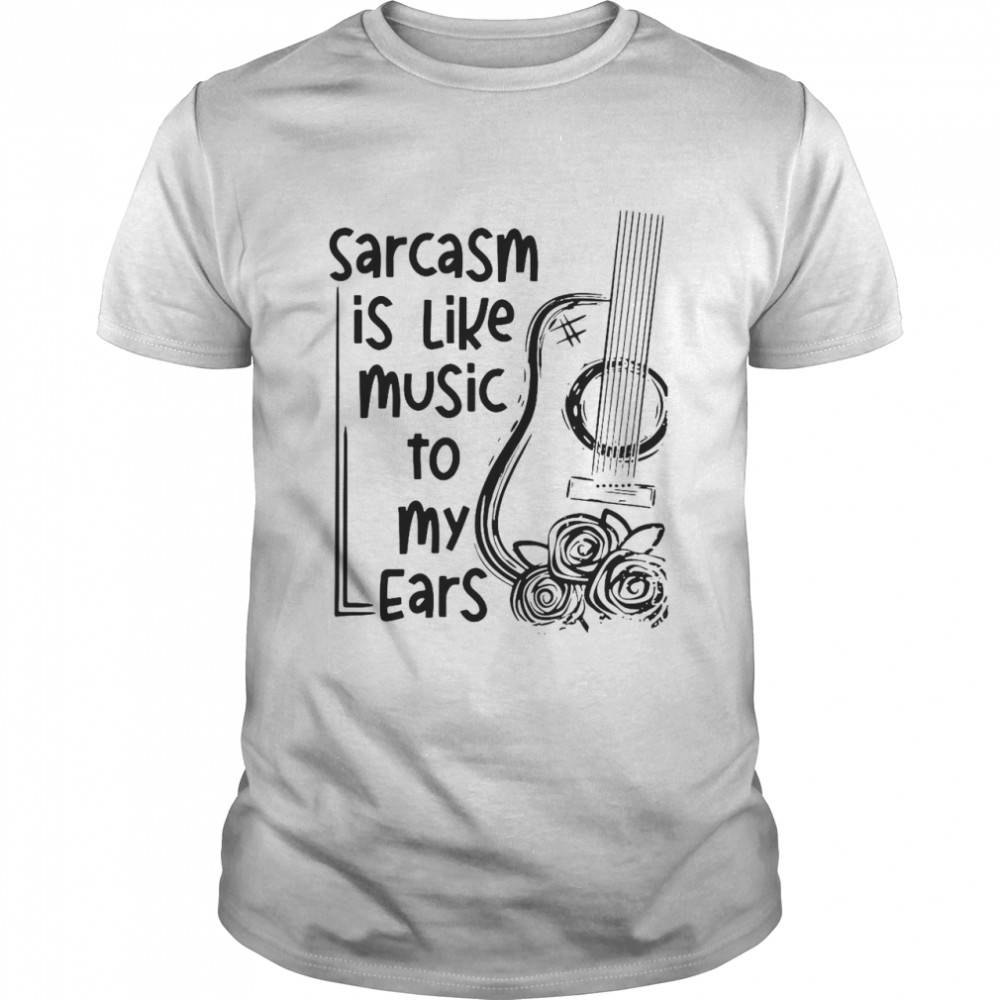 Sarcasm Is Like Music To My Ears Ears T-shirt