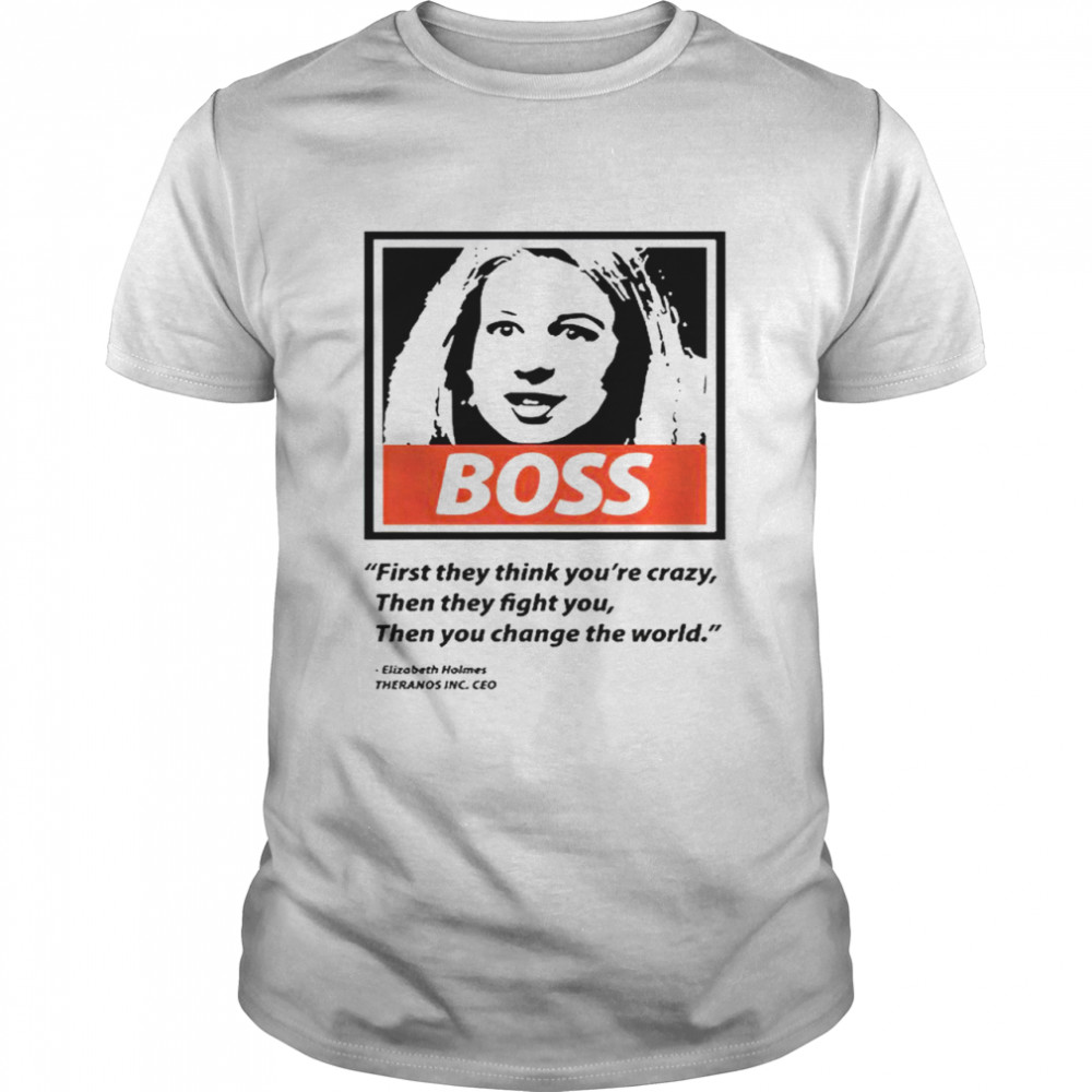 Elizabeth Holmes boss first they think you’re crazy then they fight You then You change the world T-shirt Classic Men's T-shirt