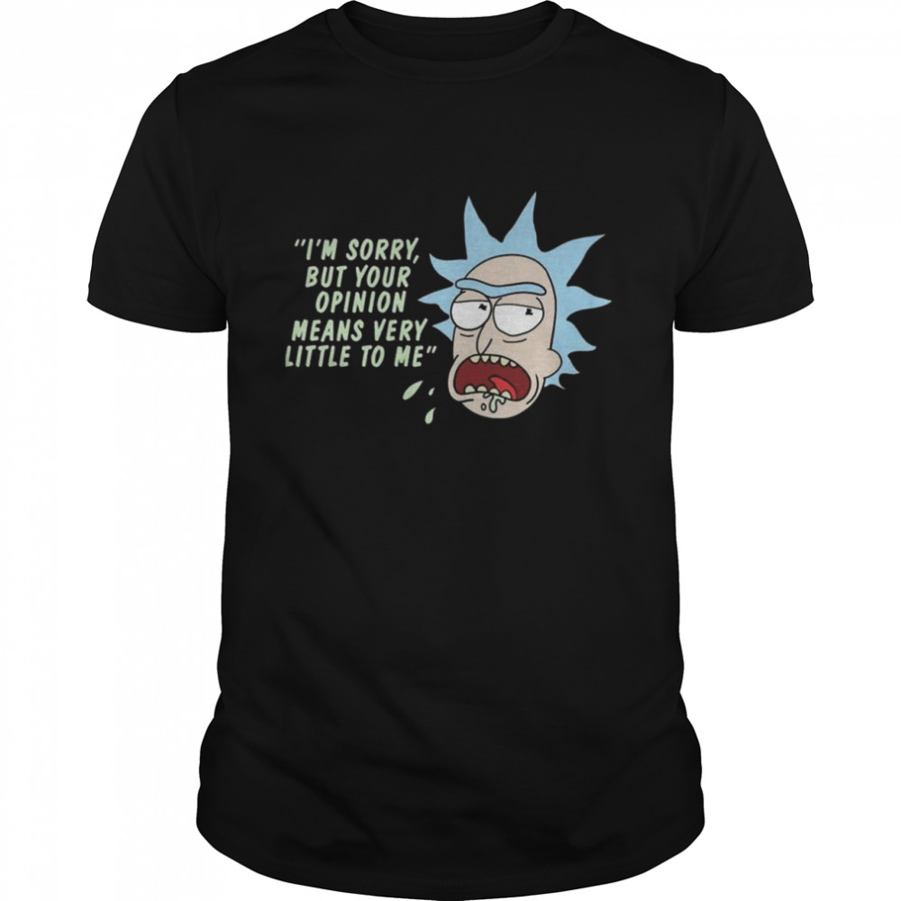 rick Sanchez Im Sorry but Your Opinion means Very Little to Me shirt Classic Men's T-shirt