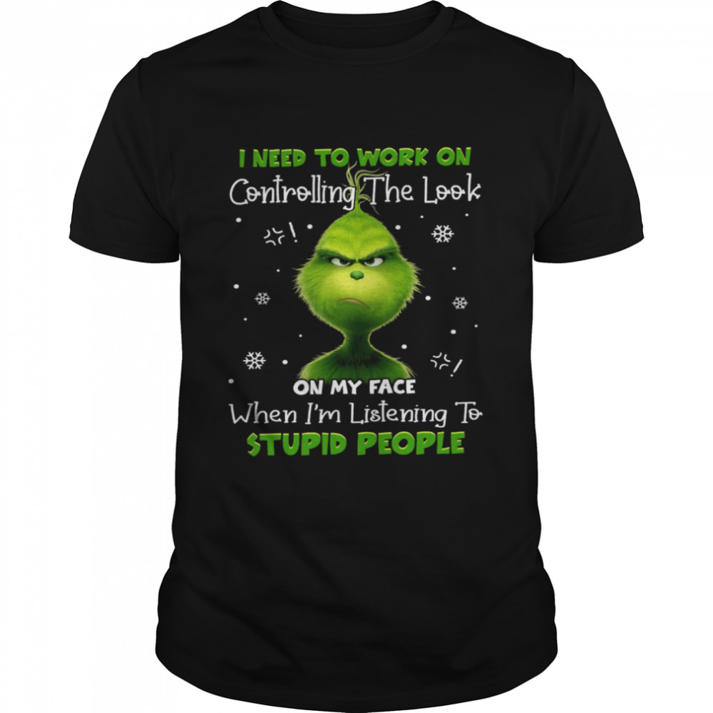 Grinch I need to work on controlling the look on my face shirt Classic Men's T-shirt