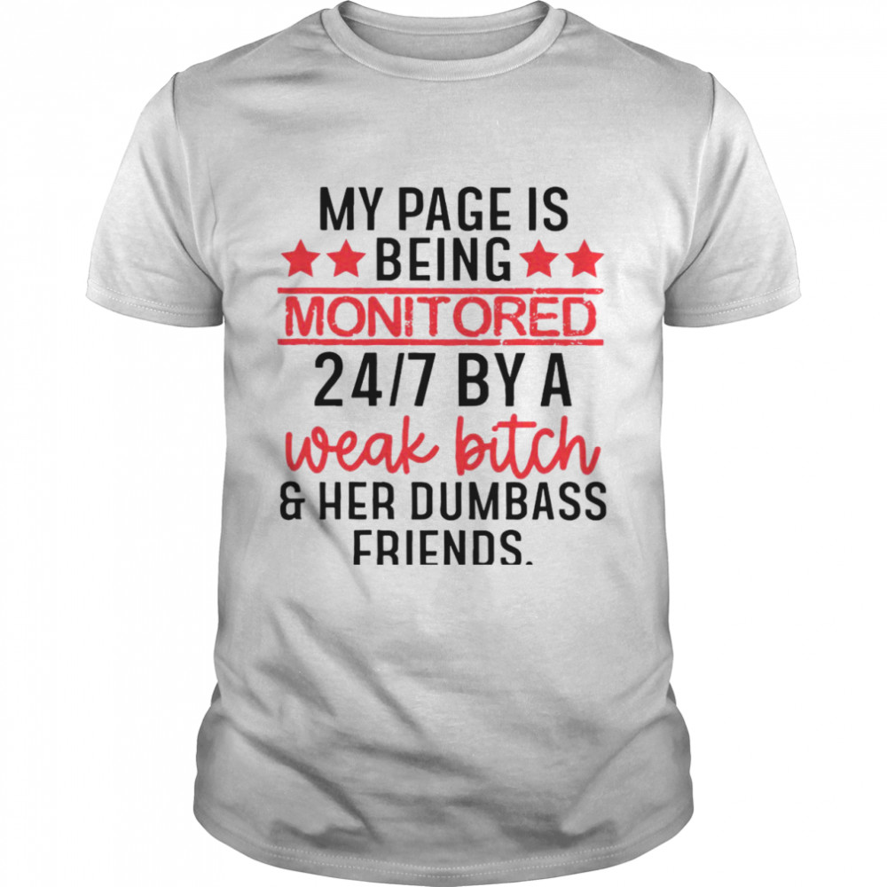 My Page Is Being Monitored 247 By A Weak Bitch And Her Dumbass Friends  Classic Men's T-shirt