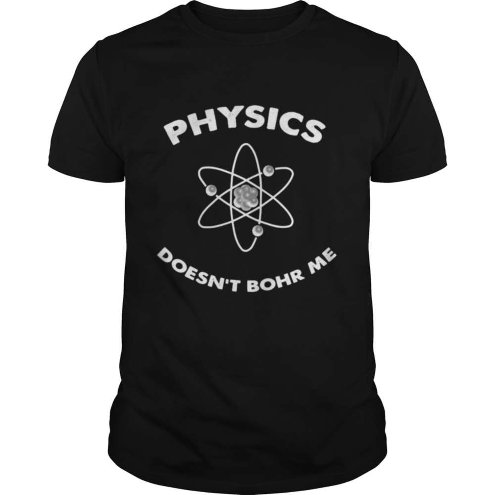 Physics Doesn’t Bohr Me Shirt