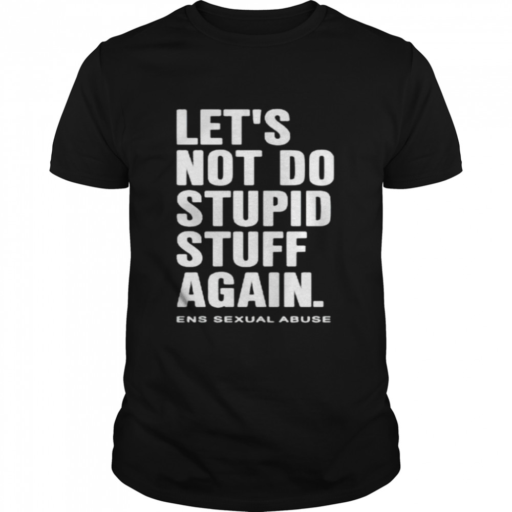 Let’s not do stupid stuff again shirt