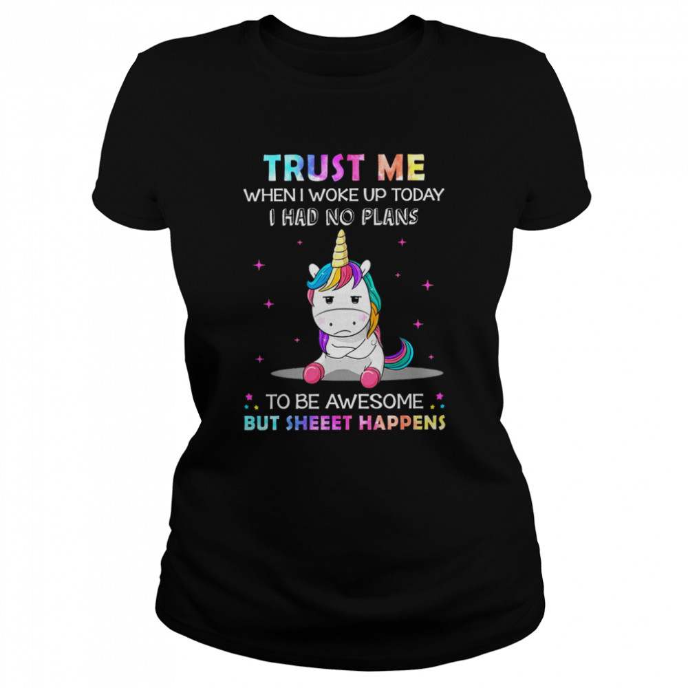 Unicorn Trust Me When I Woke Up Today I Had No Plans To Be Awesome But Sheet Happens  Classic Women's T-shirt