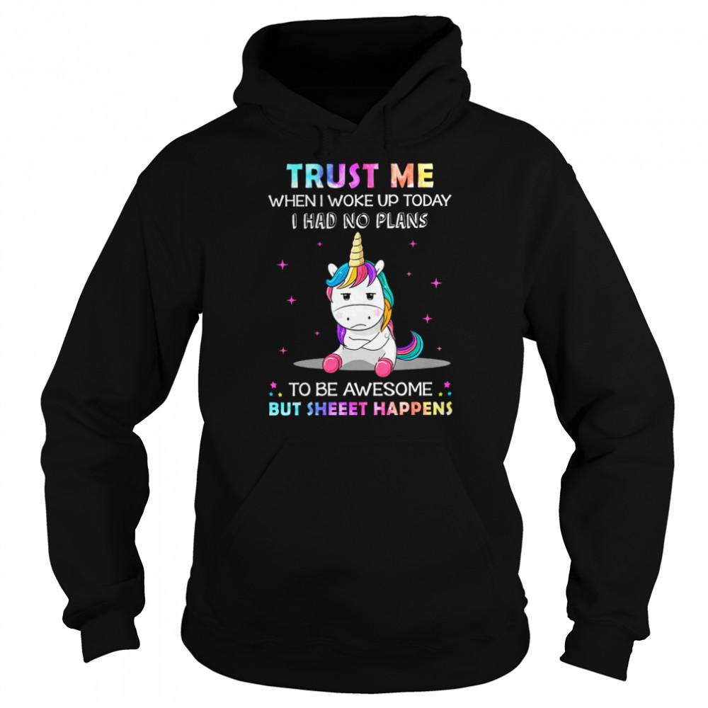 Unicorn Trust Me When I Woke Up Today I Had No Plans To Be Awesome But Sheet Happens  Unisex Hoodie