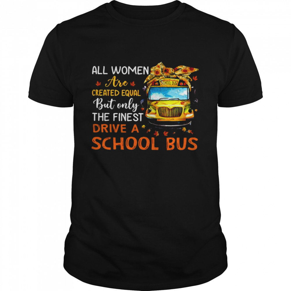 All Women Are Created Equal But Only The Finest Drive A School Bus  Classic Men's T-shirt