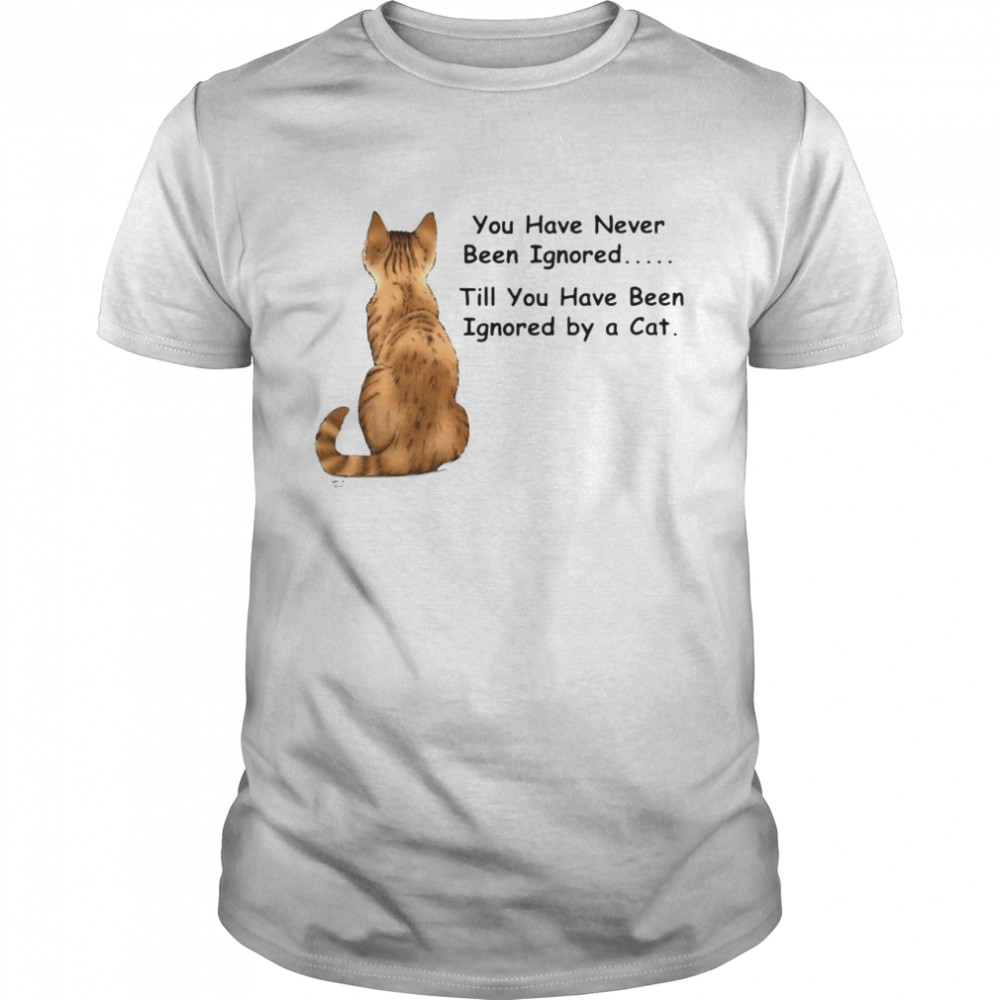 Cat You Have Never Been Ignored Till You Have Been Ignored By A Cat T-shirt Classic Men's T-shirt Cat You Have Never Been Ignored Till You Have Been Ignored By A Cat T-shirt Classic Men's T-shirt