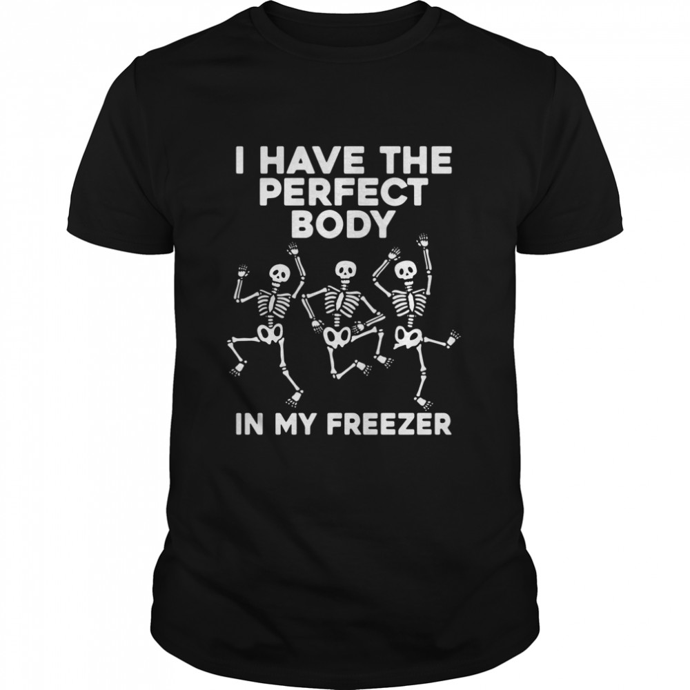Skeleton dancing I have the perfect body in my freezer shirt Classic Men's T-shirt