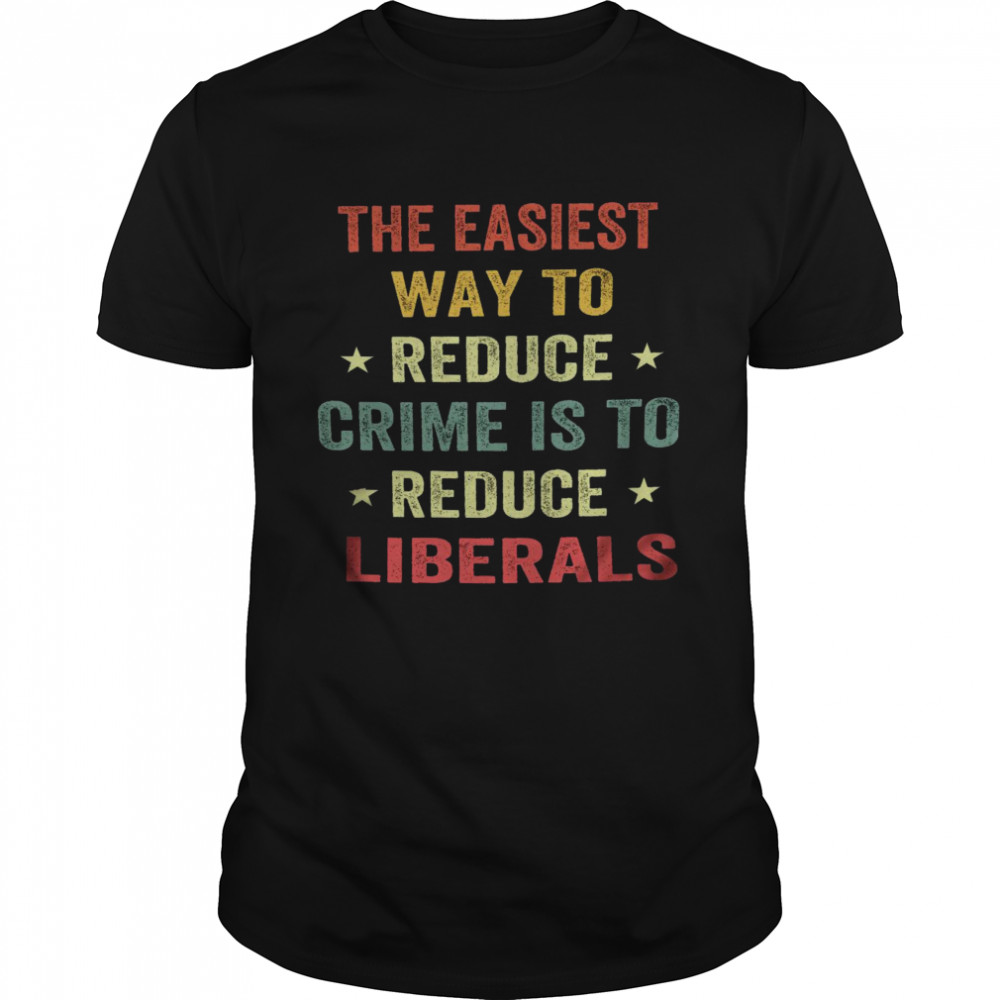 The easiest way to reduce crime is to reduce liberals shirt Classic Men's T-shirt