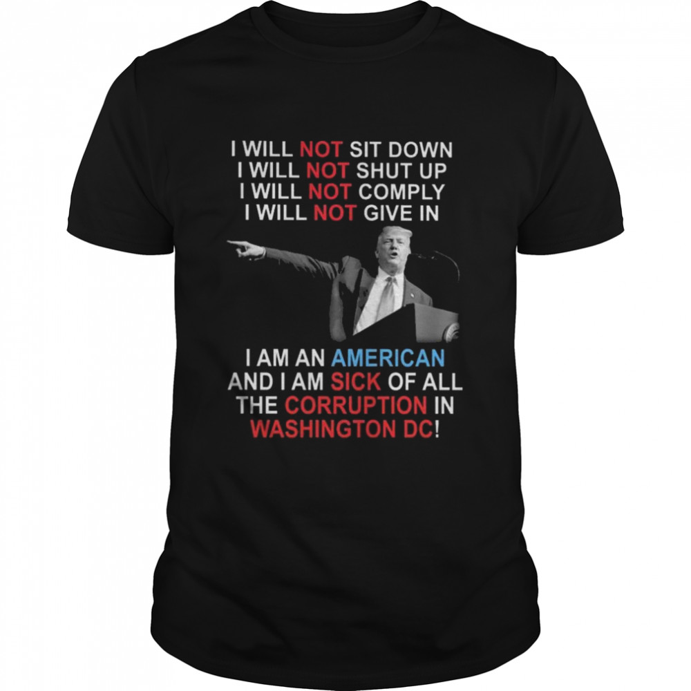 Trump I Will Not Sit Down I Will Not Shut Up I Will Not Give In shirt Classic Men's T-shirt