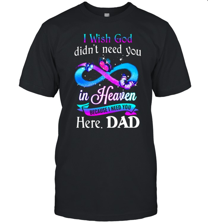 I Wish God Didn’t Need You In Heaven Because I Need You Here Dad T-shirt Classic Men's T-shirt