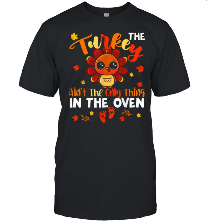 The Turkey Ain’t The Only Thing In The Oven Turkey Pregnancy  Classic Men's T-shirt
