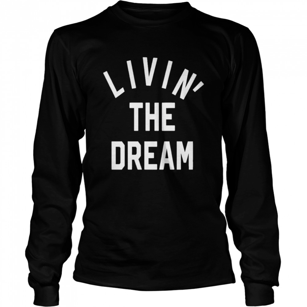 Livin The Dream Burnout shirt Long Sleeved T-shirt