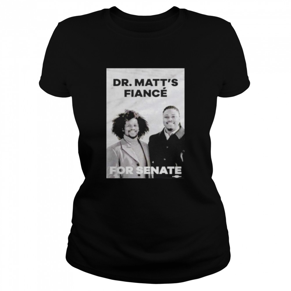 Matthew Jordan Miller Dr.Matt’s Fiancé For Senate shirt Classic Women's T-shirt