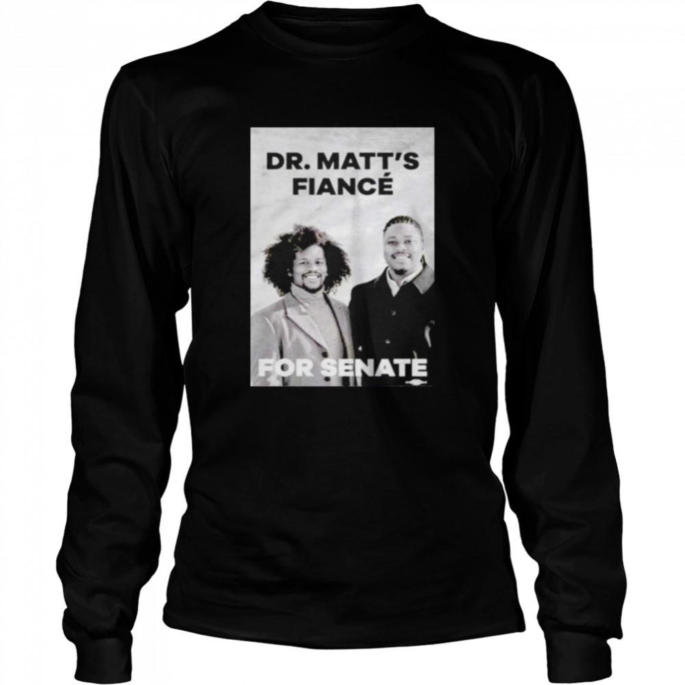 Matthew Jordan Miller Dr.Matt’s Fiancé For Senate shirt Long Sleeved T-shirt