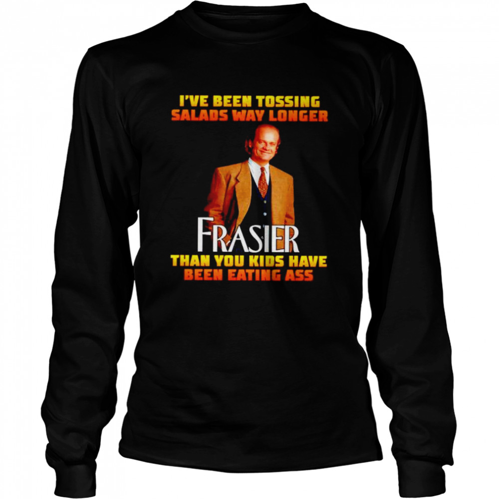 Premium i’ve been tossing salads way longer Frasier shirt Long Sleeved T-shirt