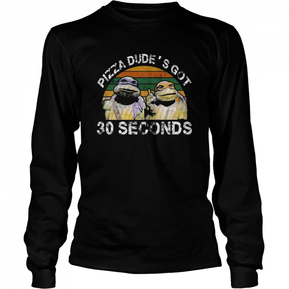 The Turtle Ninja Pizza Dude’s Got 30 Second Vintage 2021 Long Sleeved T-shirt