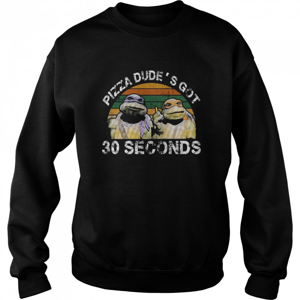 The Turtle Ninja Pizza Dude’s Got 30 Second Vintage 2021 Unisex Sweatshirt