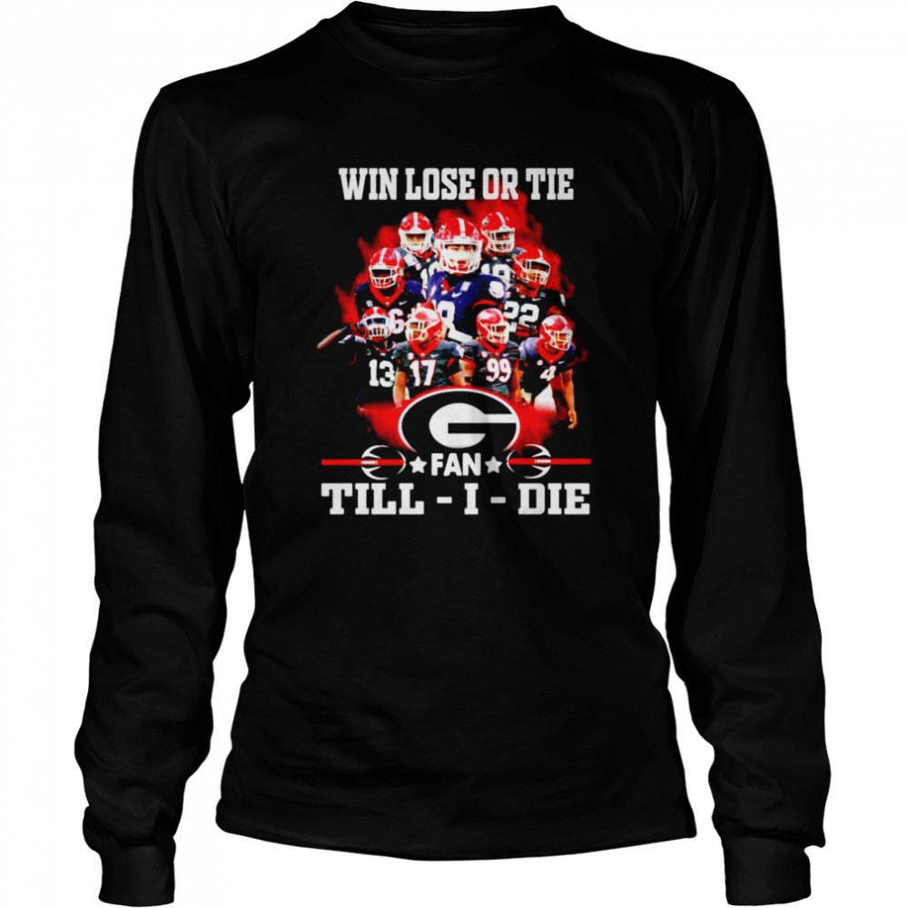 Win lose or tie Georgia Bulldogs fan till I die shirt Long Sleeved T-shirt