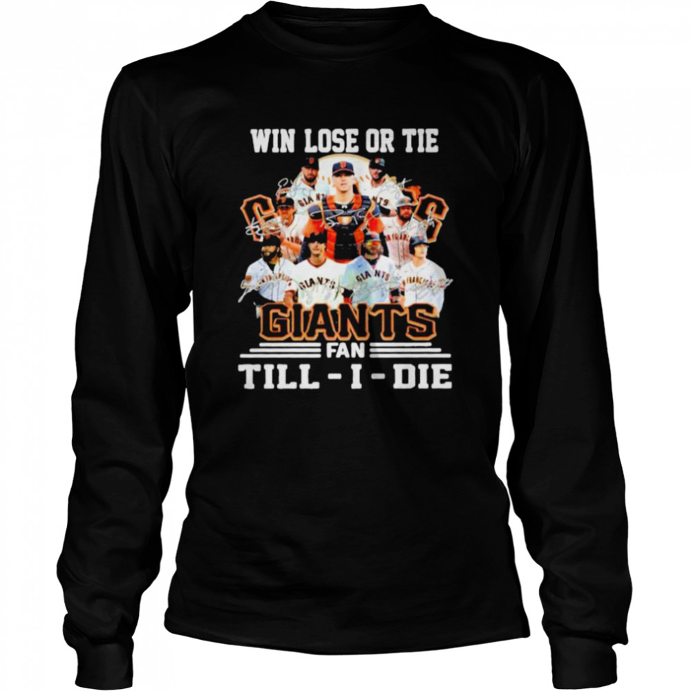 Win Lose Or Tie SF Giants Fan Till I Die Signatures Long Sleeved T-shirt