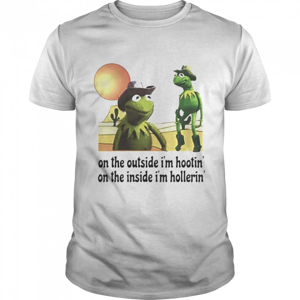 Kermit Hootin and Hollerin on the outside I’m hootin’ shirt