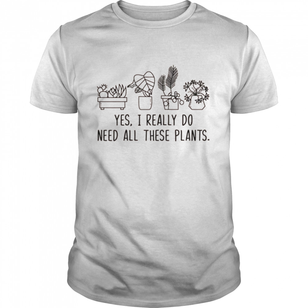 Plants Gardening Gardener I Need All These Plants  Classic Men's T-shirt