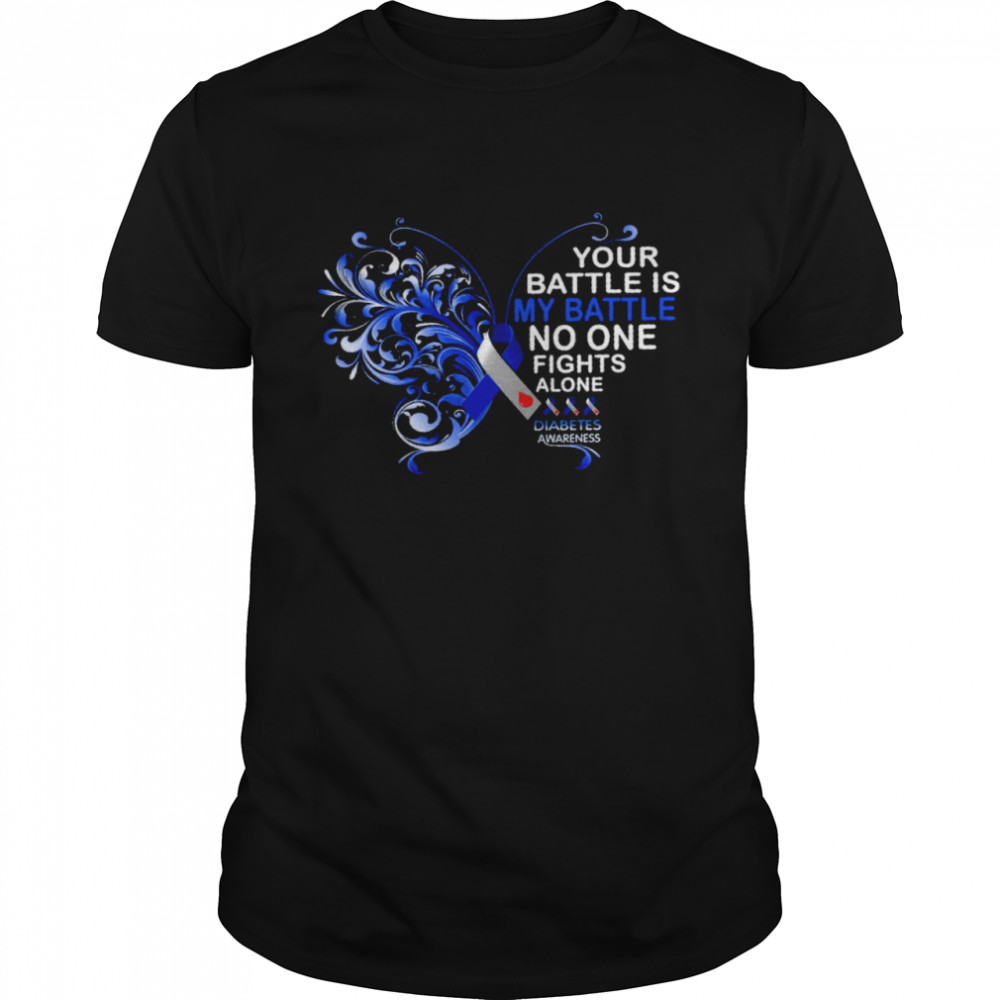 Your battle is my battle no one fights alone diabetes awareness shirt