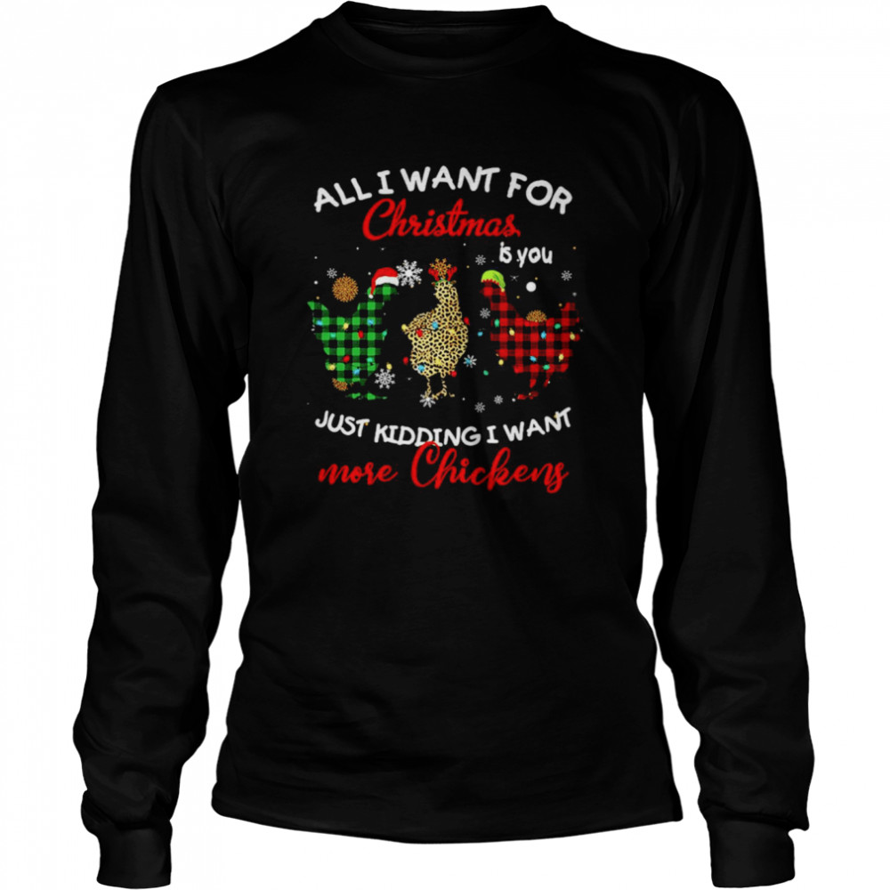 All I Want For Christmas Is You Just Kidding I Want More Chickens Sweat Long Sleeved T-shirt