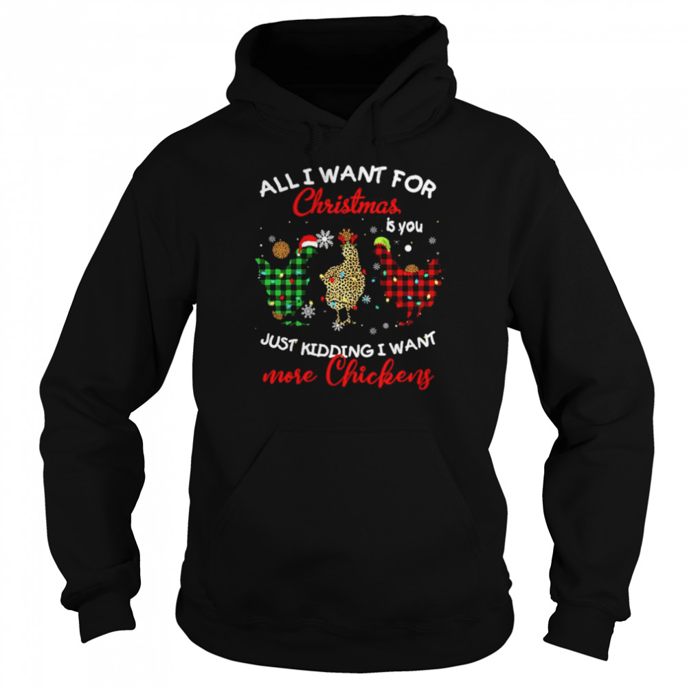 All I Want For Christmas Is You Just Kidding I Want More Chickens Sweat Unisex Hoodie