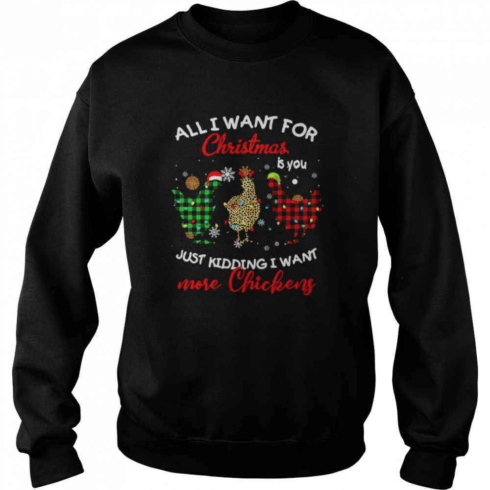 All I Want For Christmas Is You Just Kidding I Want More Chickens Sweat Unisex Sweatshirt