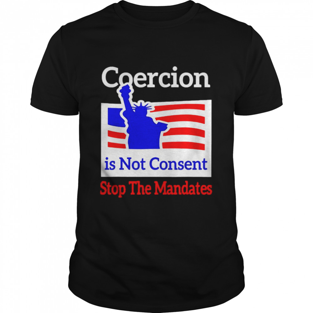 Awesome coercion is not consent stop the mandates shirt